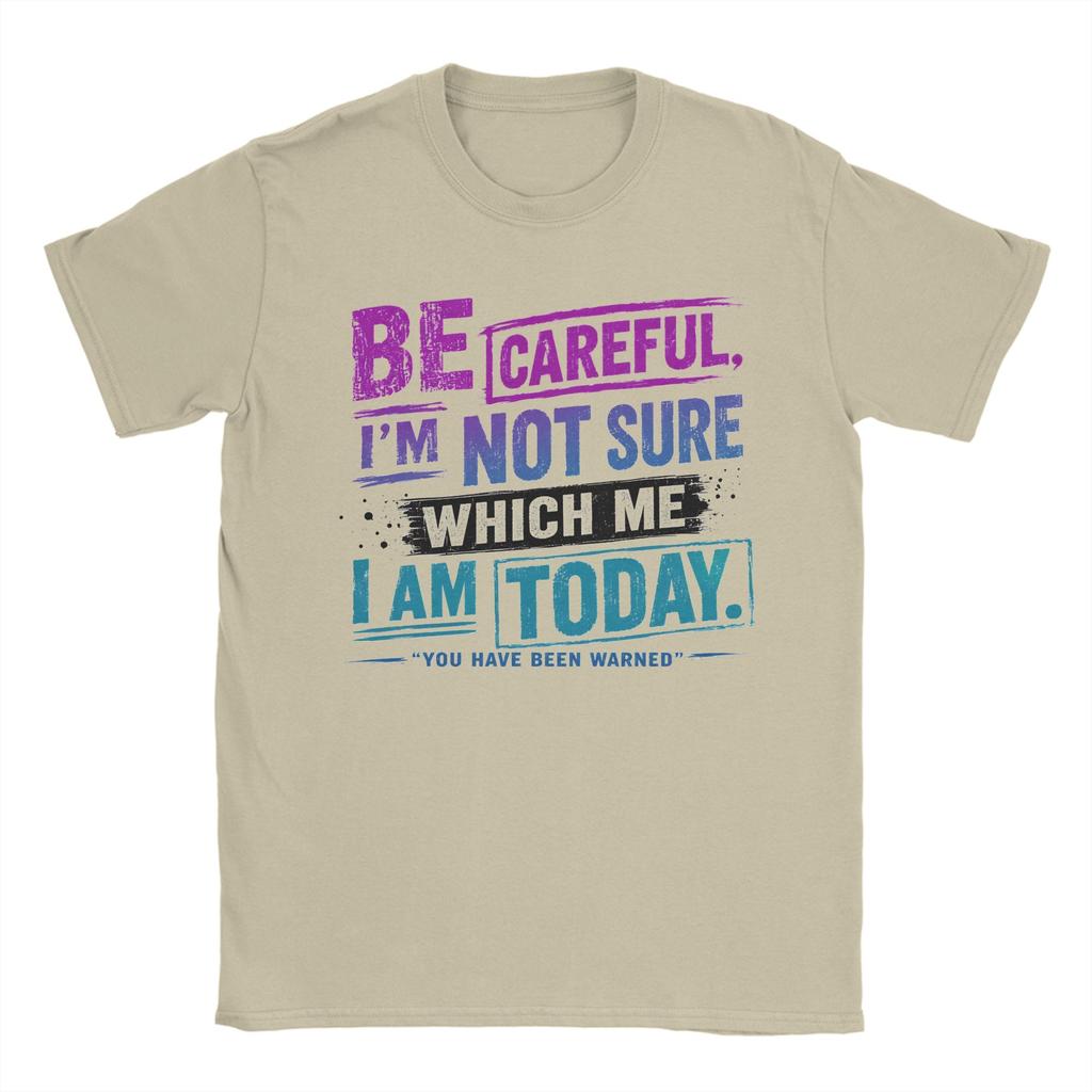 Be Careful Im Not Sure Which Me I Am Today You Have Been Warned Personality Mood Tshirt Unisex 100 Cotton Tees Short Sleeve