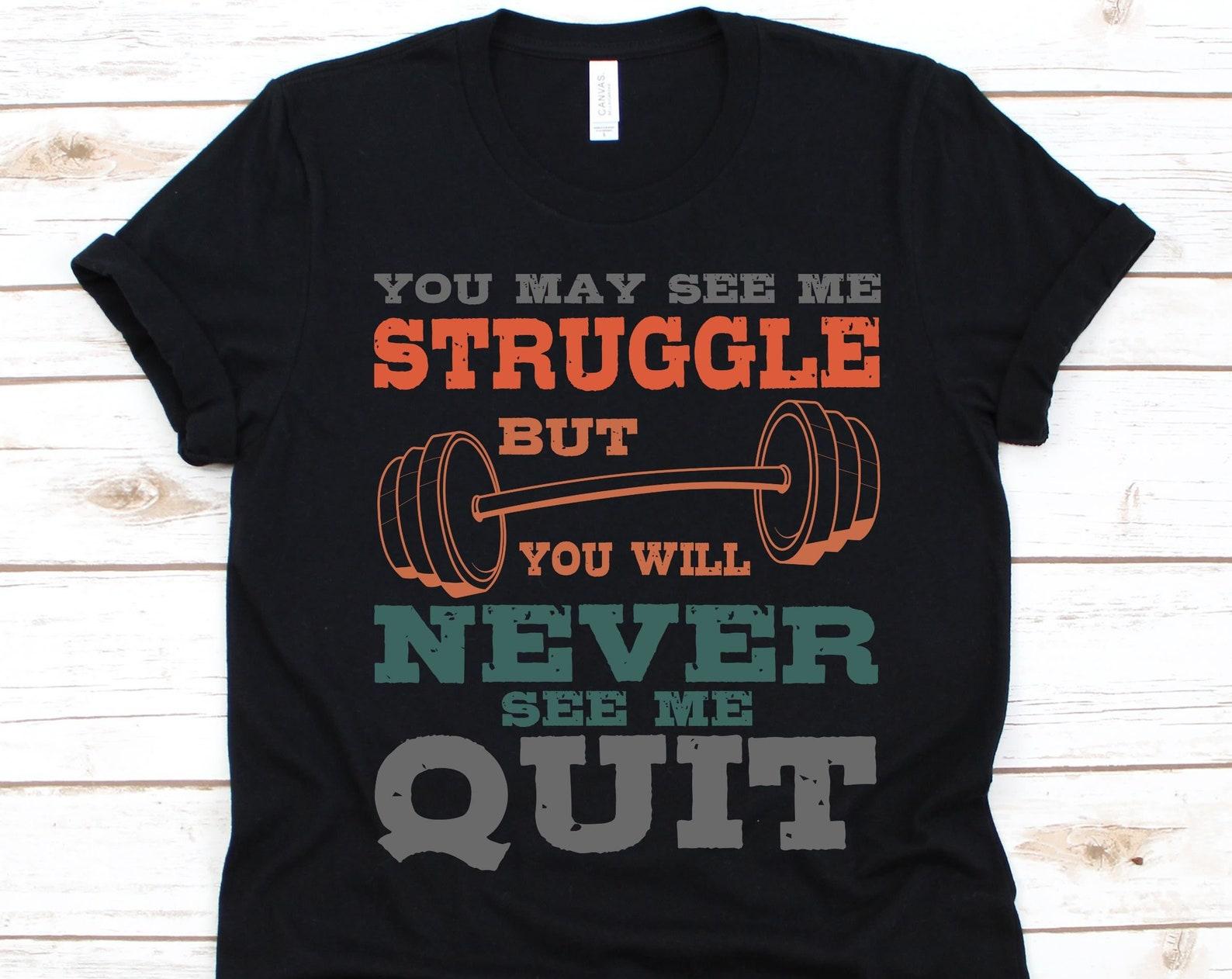 You May See Me Struggle But You Will Never See Me Quit Shirt, Gift For Fitness Instructors, Health Fitness Specialist, Personal Trainer S