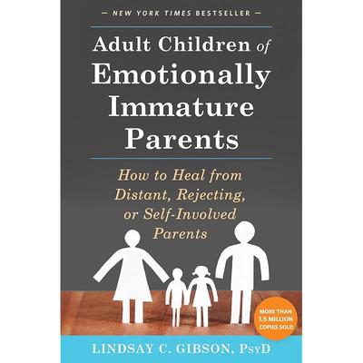 Adult Children of Emotionally Immature Parents: How To Heal from Distant, Rejecting, or Self-Involved Parents