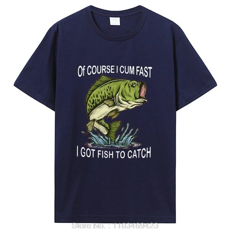 Of Course I Cum Fast I Got Fish To Catch|Fisherman T-Shirt Fishing Lover Apparel Fish Unisex Graphic Tshirt Tops Clothing Oversized