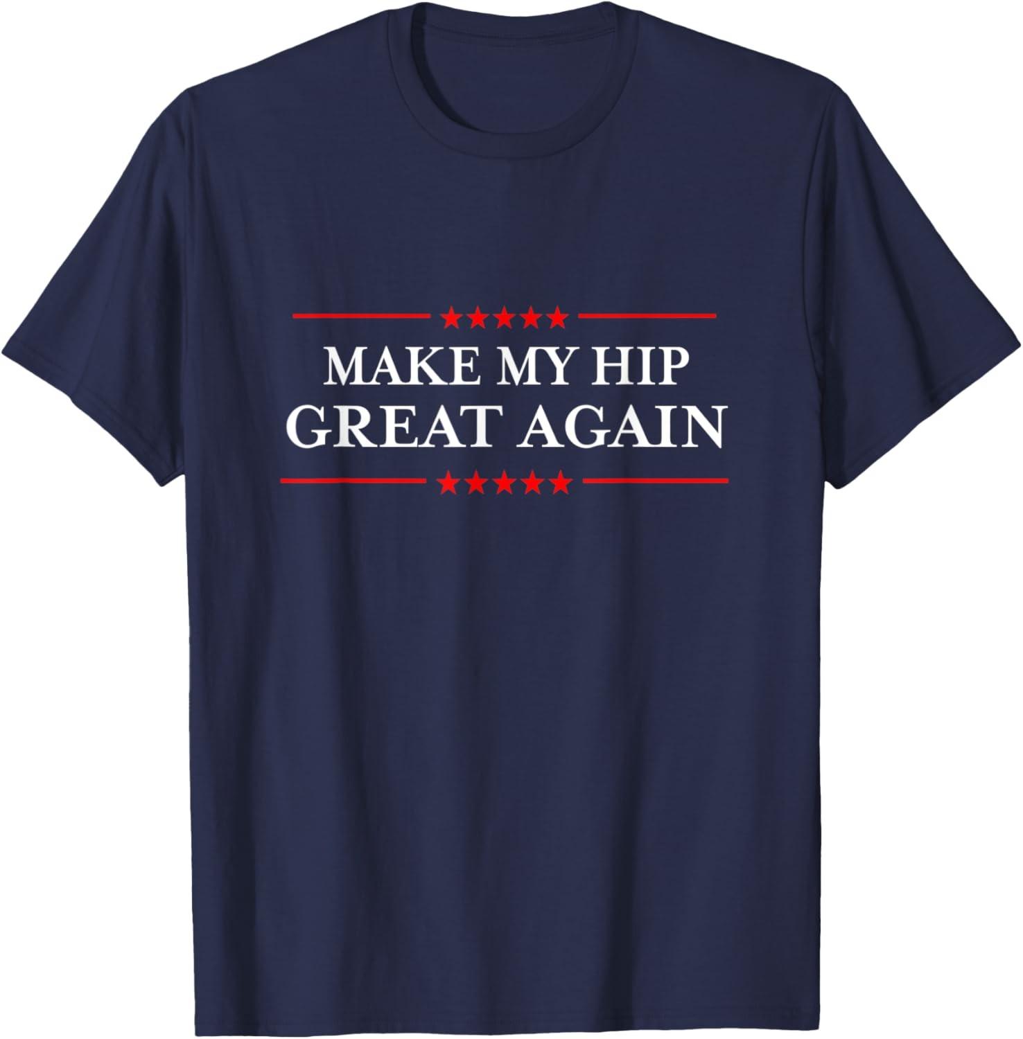 Make My Hip Great Again - Funny Sarcastic Hip Replacement T-Shirt S