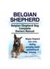 Kniha Belgian Shepherd. Belgian Shepherd Dog Complete Owners Manual. Belgian Shepherd Care, Costs, Feeding, Grooming, Health and Training All Included.