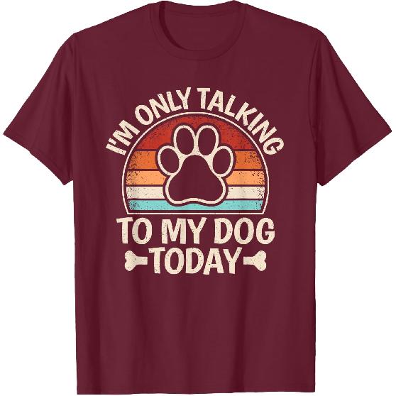 I'm Only Talking To My Dog Today Funny Dog Lover Men Women T-Shirt