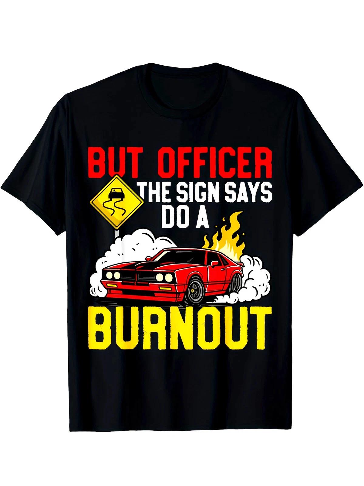 Funny Burnout Car Graphic T- Shirt - But Officer The Sign Said Do a Burnout - S XL