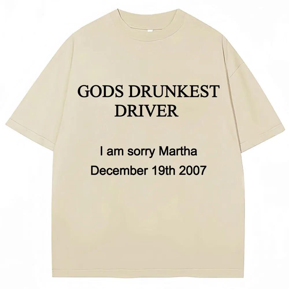 Maglietta Divertente con Stampa di Lettere Gods Drunkest Driver I Am Sorry Martha 19 Dicembre 2007 Magliette Uomo Donna Cotone Oversize