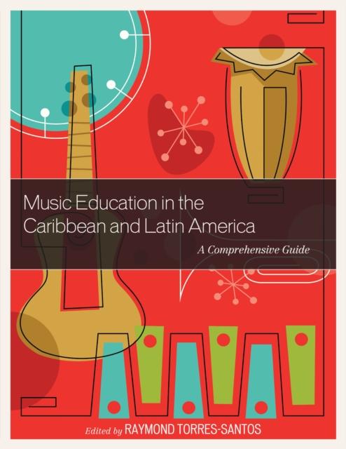 The Music Education In the Caribbean and Latin America : A Comprehensive Guide Book