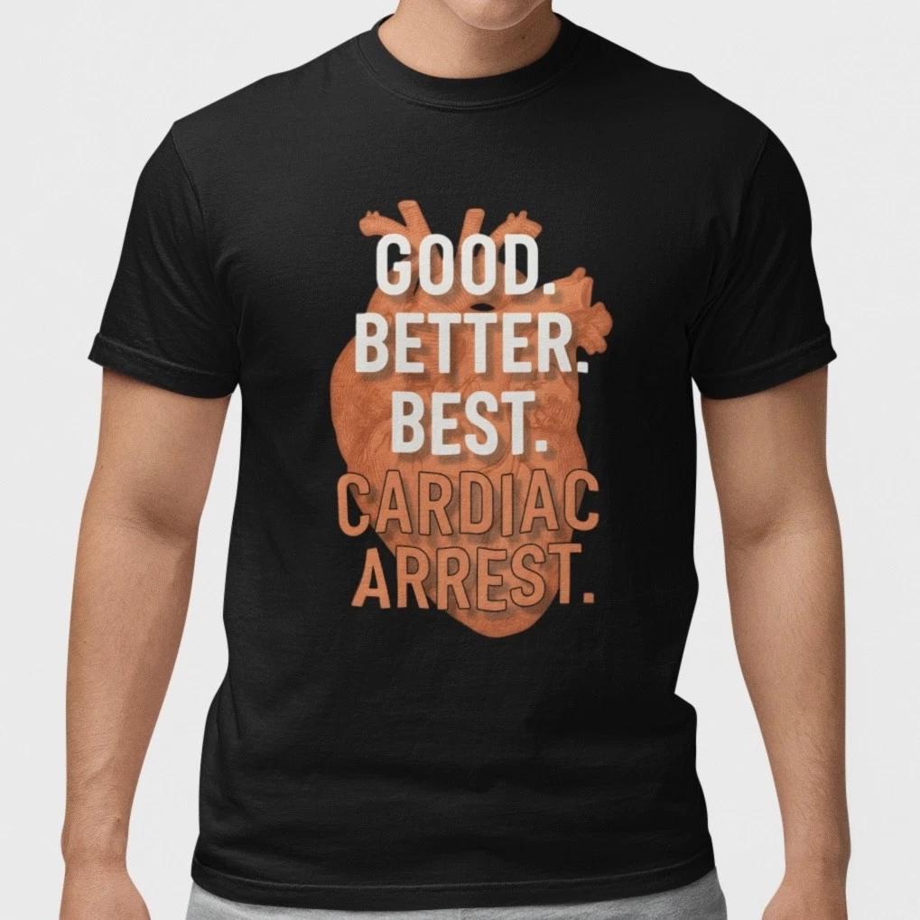 Good Better Best Cardiac Arrest Shirt Funny Nurse EMT Medical Humor Tee Unisex S
