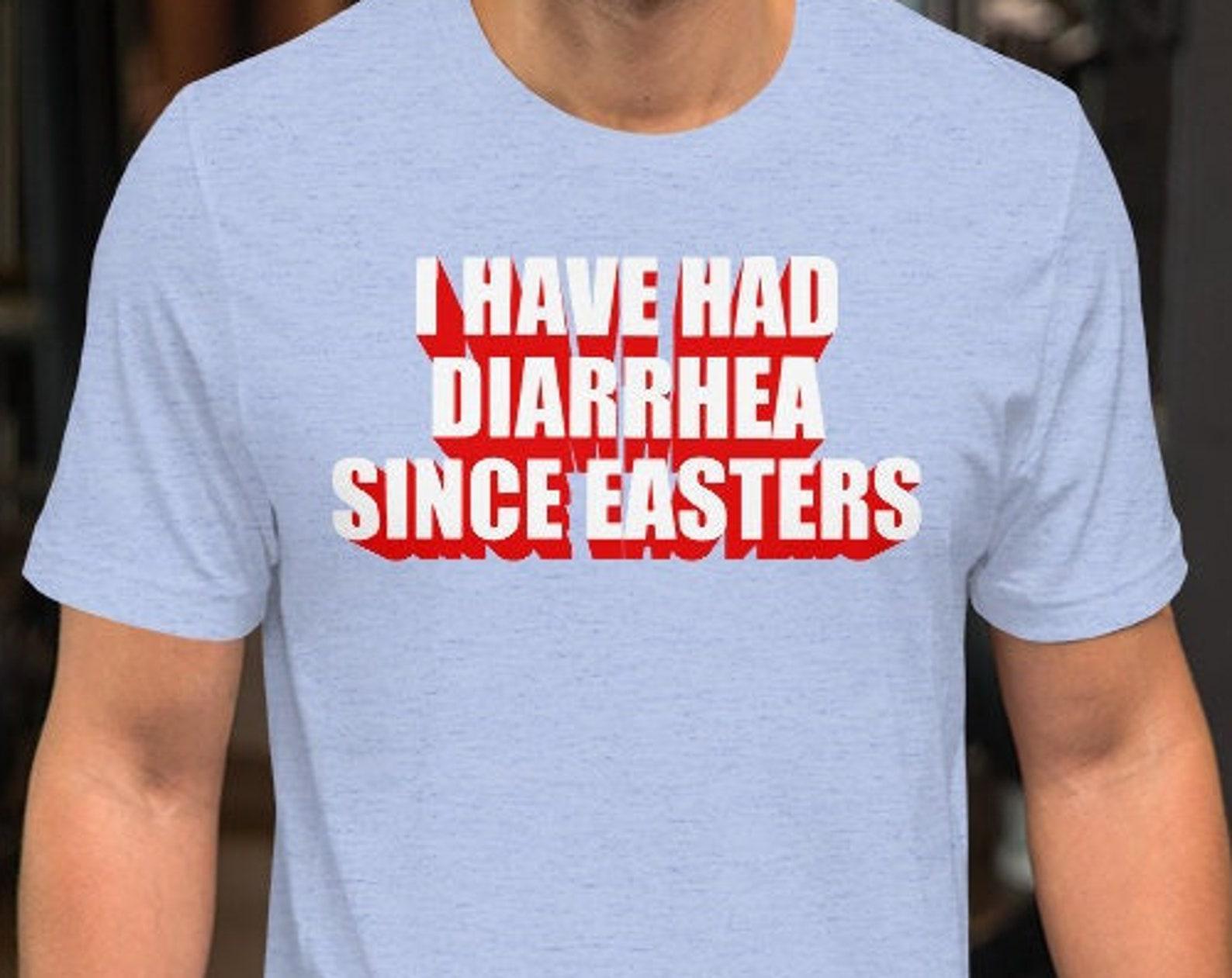 I Have Had Diarrhea Since Easters - Unisex T-Shirt M