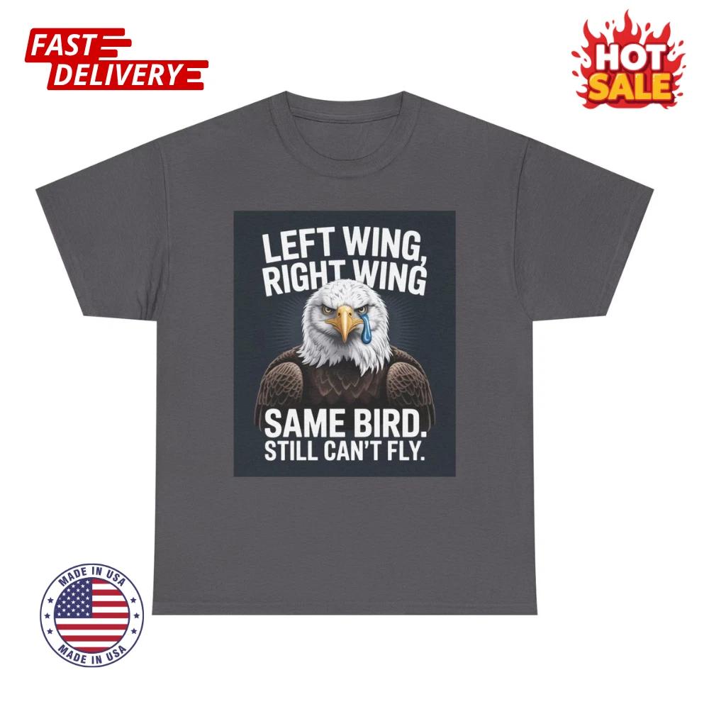 

Left Wing Right Wing Same Bird Still Cant Fly Political Satire Inspired T shirt 4XL