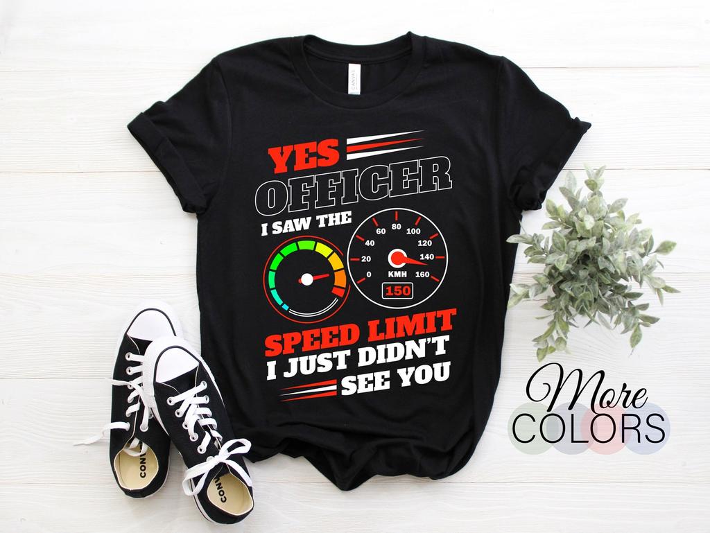 Yes Officer I Saw The Speed Limit I Just Didn't See You Racing Race Car Funny T-Shirt, Auto Sports Lover, Gift Pit Crew, Drag Track Racer,