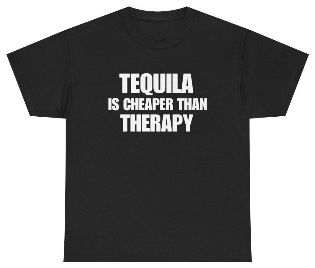 Tequila Is Cheaper Than Therapy Tee Unethical Threads S