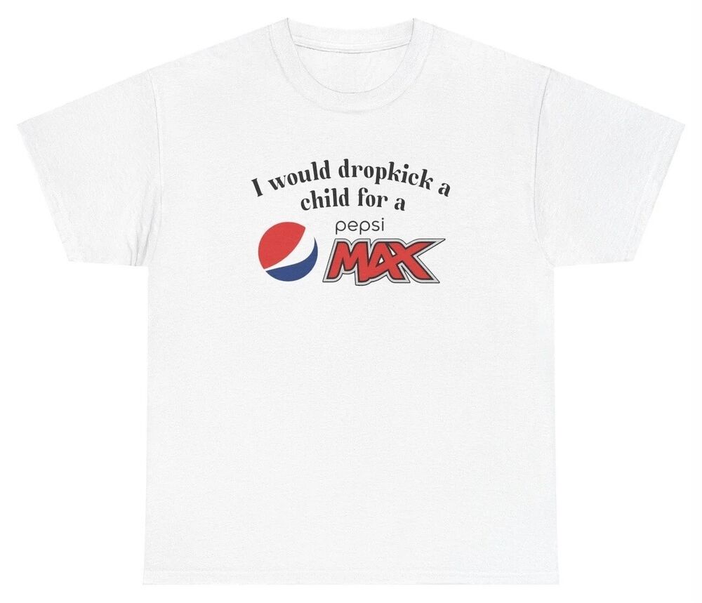 

I Would Dropkick A Child For A Pepsi Max Shirt Funny Soda Unethical Threads Tee Unisex T-Shirt L
