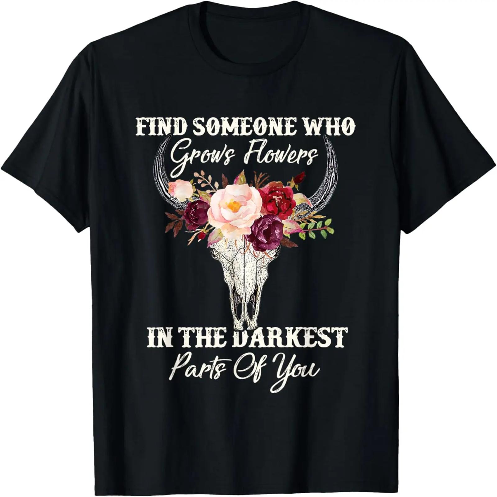 Find Someone Who Grows Flowers In The Darkest Parts Of You T-Shirt S чёрный