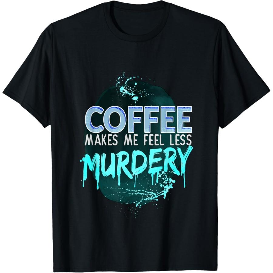 Coffee Makes Me Feel Less Murdery Theme Decor T-Shirt XXXXXL чёрный