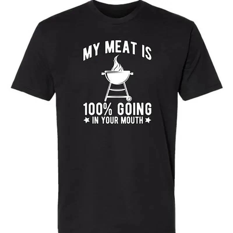 My Meat Is 100% Going In Your Mouth Funny BBQ T-Shirt Allsize XXXXL