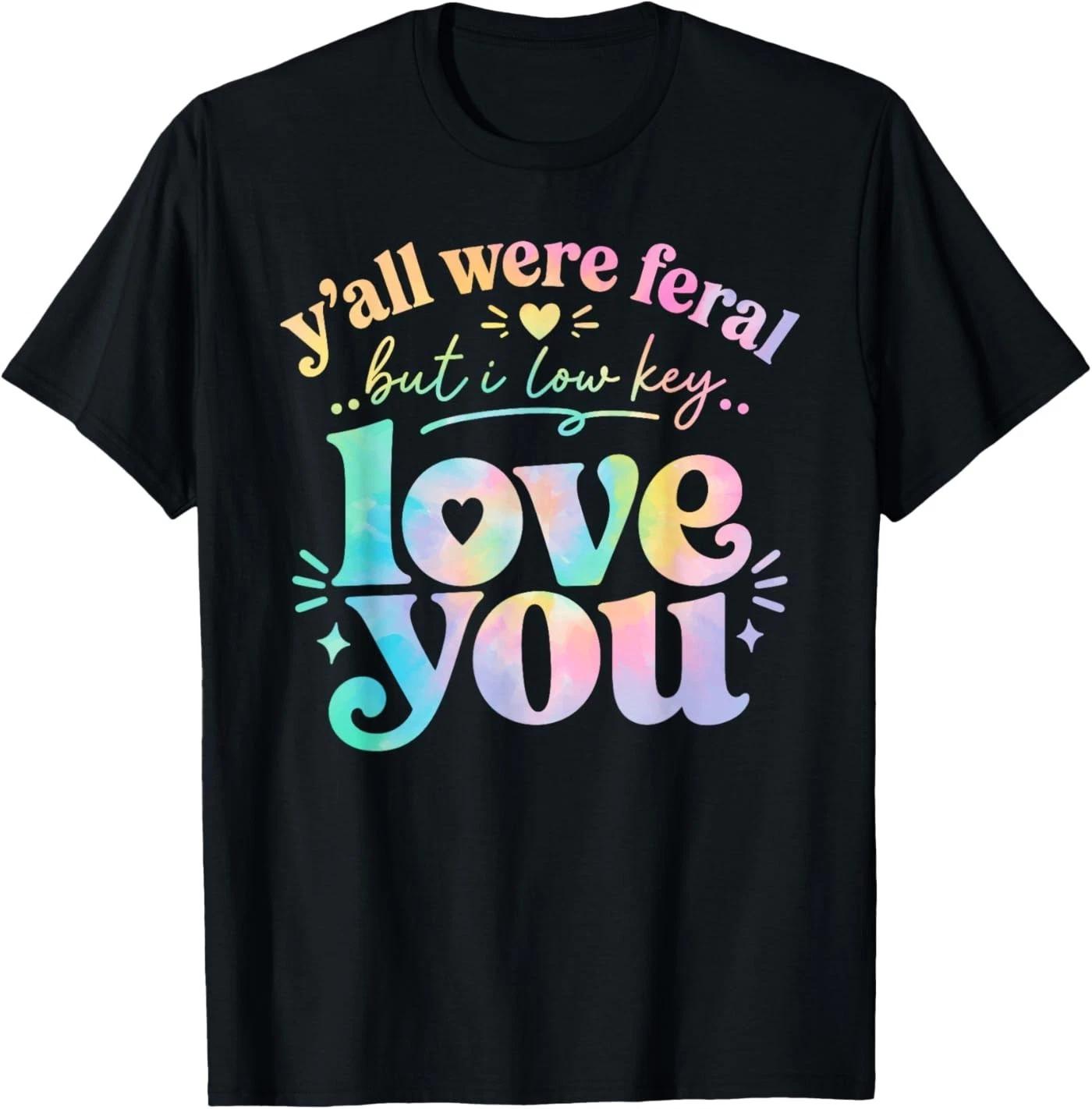 Funny Teacher Y all were Feral But I Lowkey Love You T-Shirt 4XL
