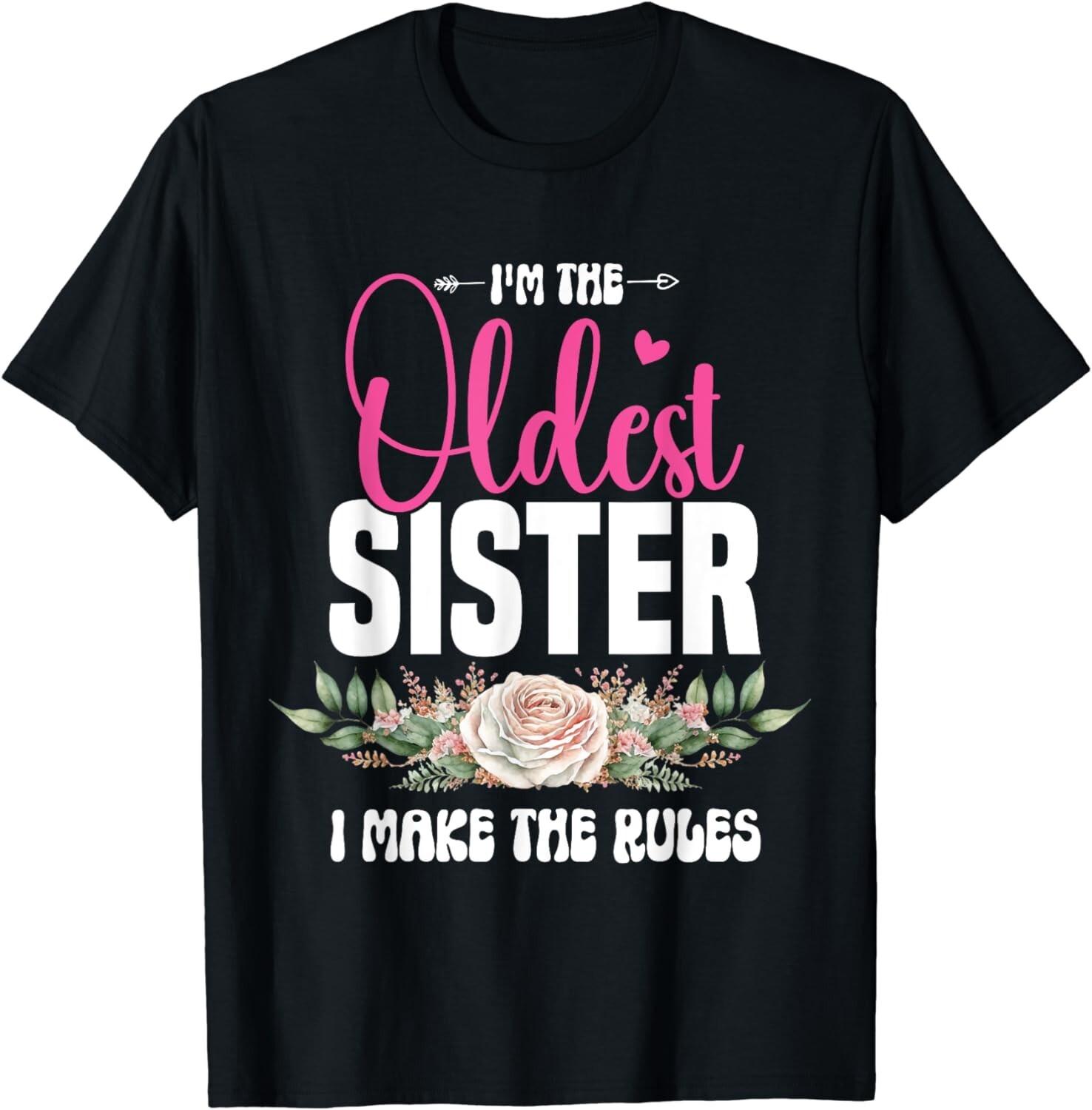 I am the Oldest Sister I Make The Rules Oldest Sister Gift Unisex T-Shirt Mens Womens Tees Top 4XL
