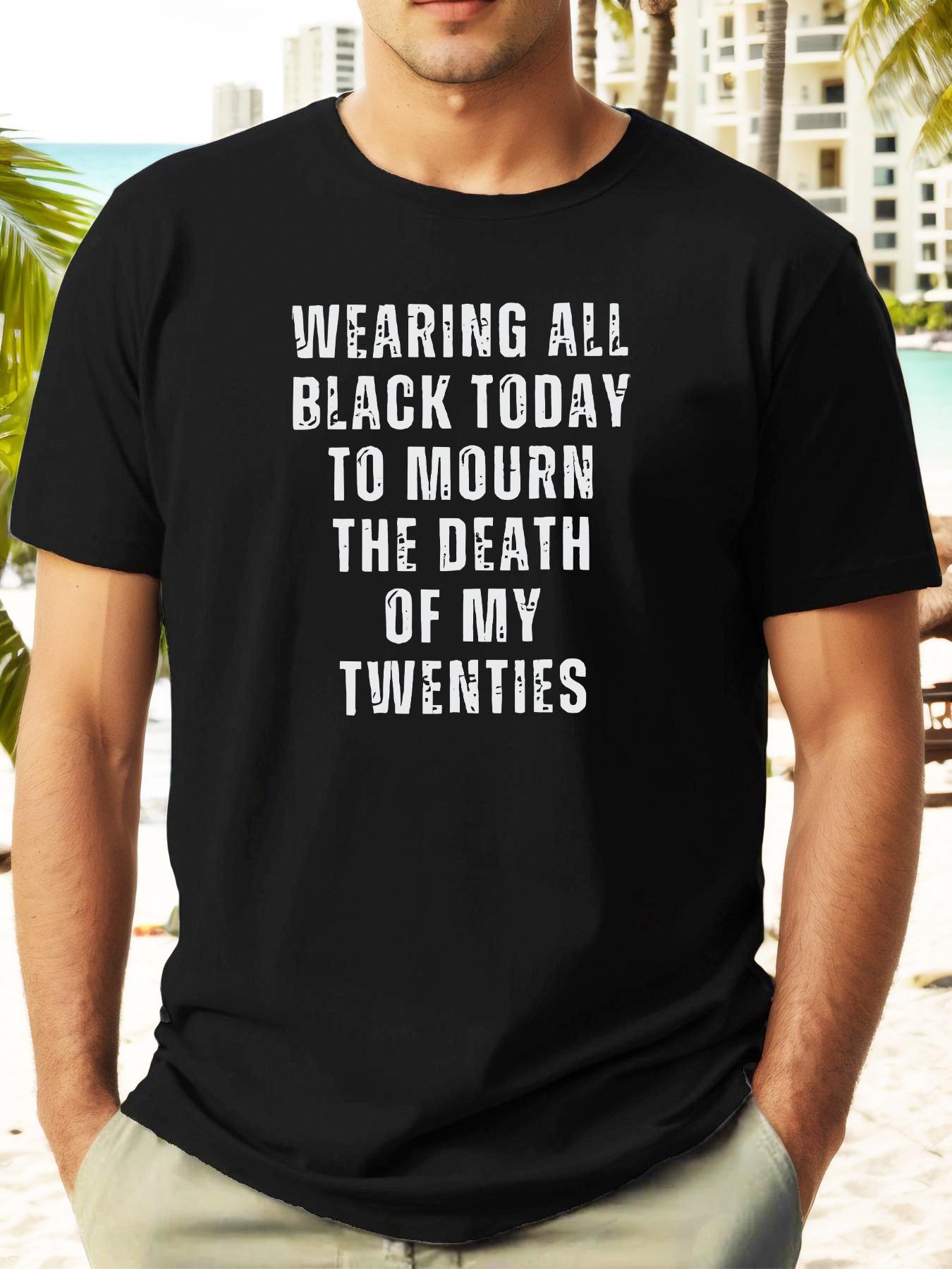 

Wearing All Black Today to Mourn the Death of My Twenties Humor Graphic T-shirt - Dark Green Casual Short Sleeve Summer Tee XL