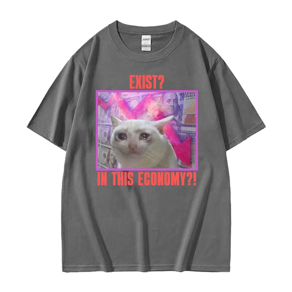 Exist In This Economy Graphic T Shirt Funny Sad Cat Meme Tshirts Men Women Clothing High Quality Comfort 100 Cotton Tshirt