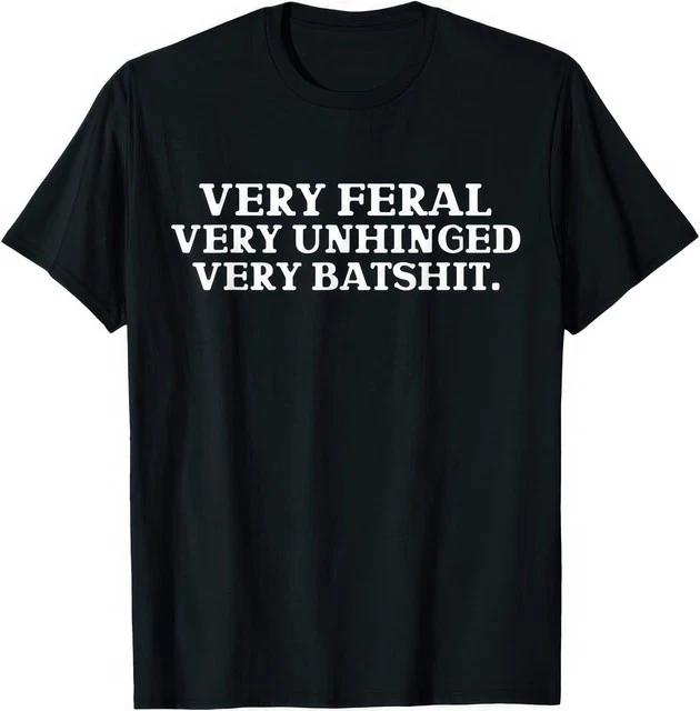 Very Feral Very Unhinged Very Funny Sarcasm Bold Attitude Graphic T Shirt 3XL