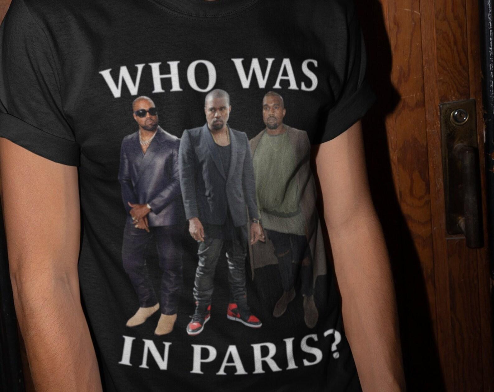 Kanye West Shirt,Who Was In Paris,Kanye West,Unisex Tee, Rap Tee,Retro T-Shirt, Oversized Printed Tee, Birthday Gifts for Him and Her 3XL