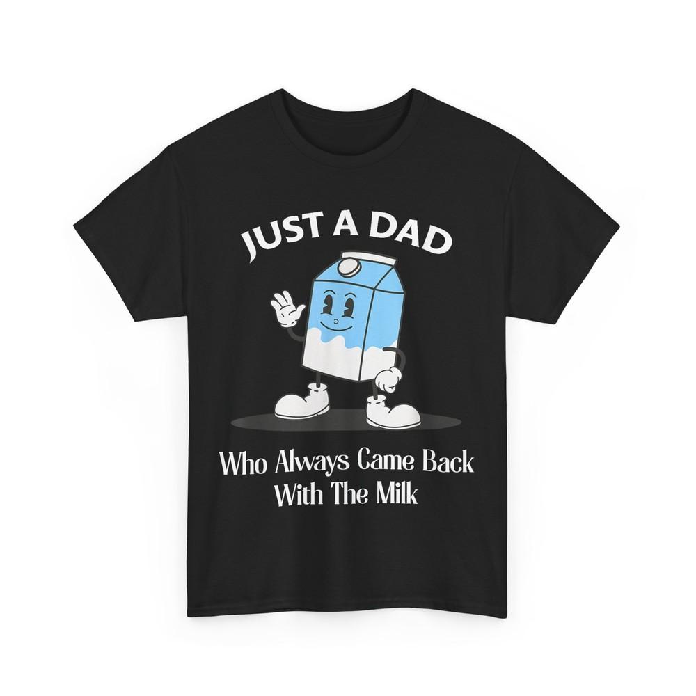 

Father Funny Just A Dad Who Always Came Back With The Milk T-Shirt 4XL
