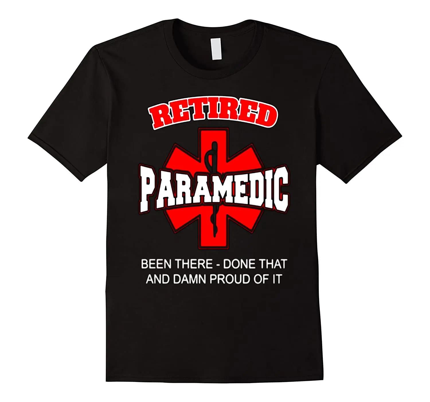 Been There-Done That and Damn Proud of It. Retired Paramedic T-Shirt. Summer Cotton Short Sleeve O-Neck Mens T Shirt New S-3XL 4XL