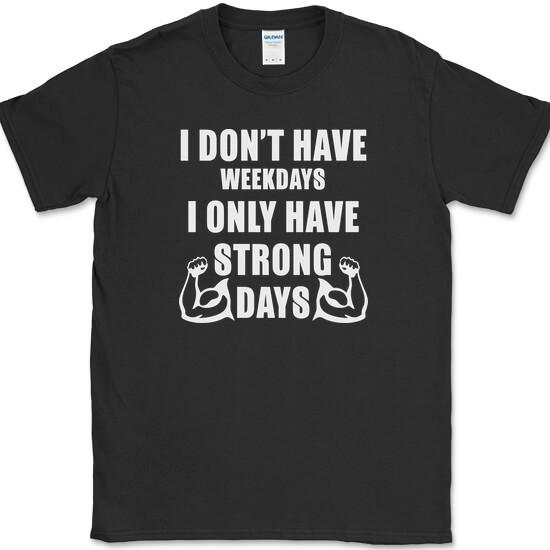 I Don t Have Weekdays I Only Have Strong Days T-Shirt Gym Workout Fitness Tee L