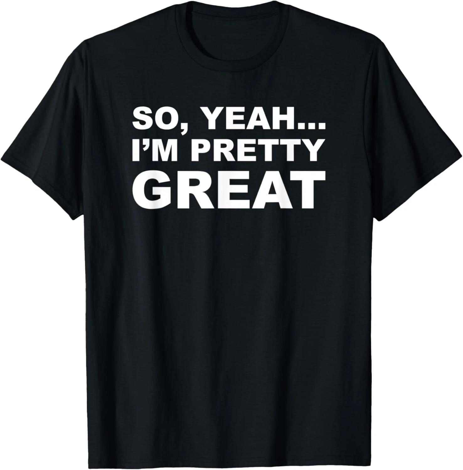 I_m Pretty Great Funny T- Shirt XL