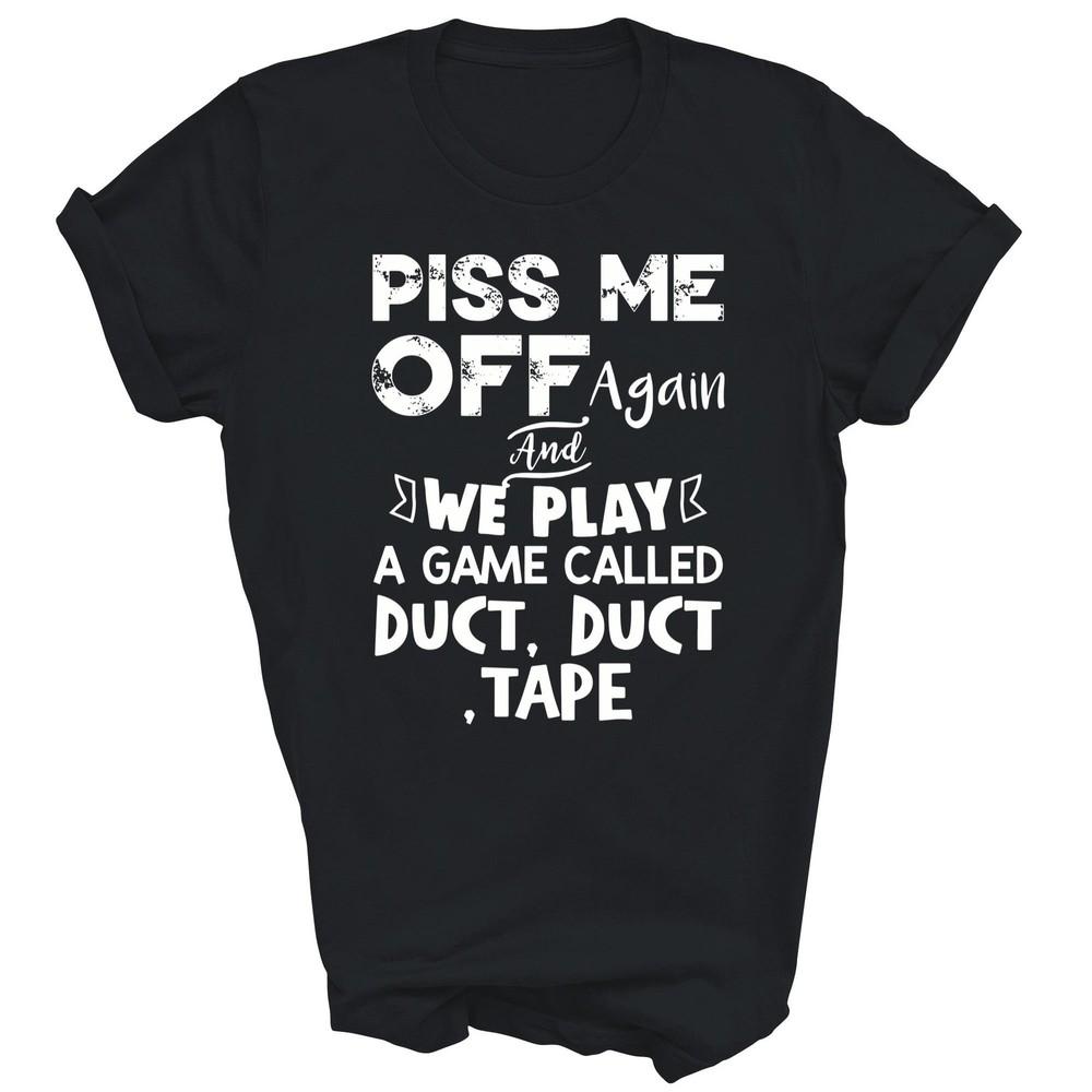 

Piss Me Off Again Duct Duct Tape Unisex Shirt Gift L
