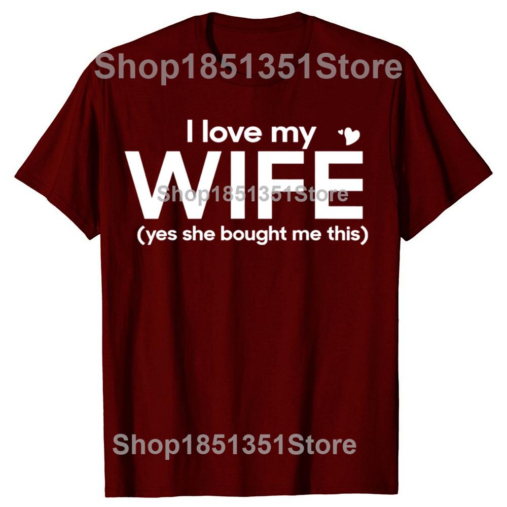 Funny I Love My Wife Yes She Bought Me This Tshirts Men Womens Fashion Casual Tshirt 100 Cotton Loose Oversized T Shirt