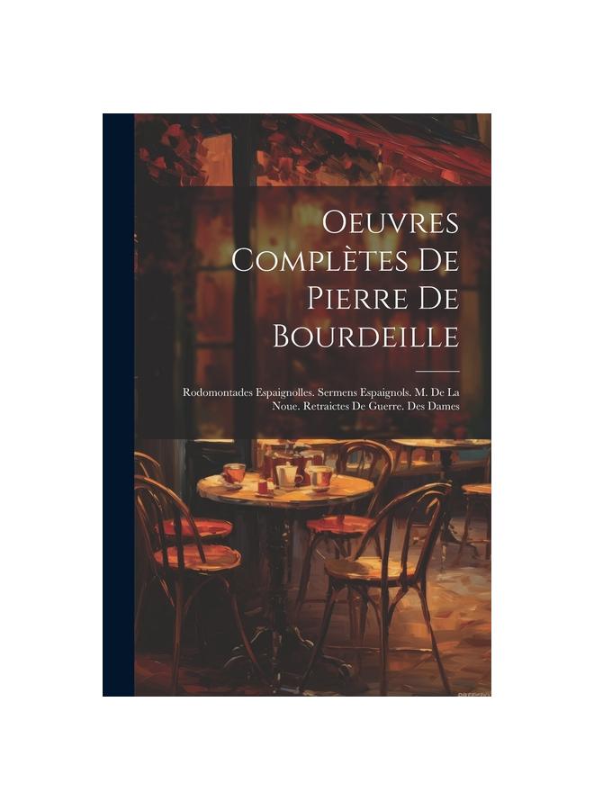 Bok Oeuvres Completes De Pierre De Bourdeille : Rodomontades Espaignolles. Sermens Espaignols. M. De La Noue. Retraictes De Guerre. Des Dames