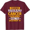 Chemo Would Be More Rewarding If Cancer Screamed Unisex T-Shirt