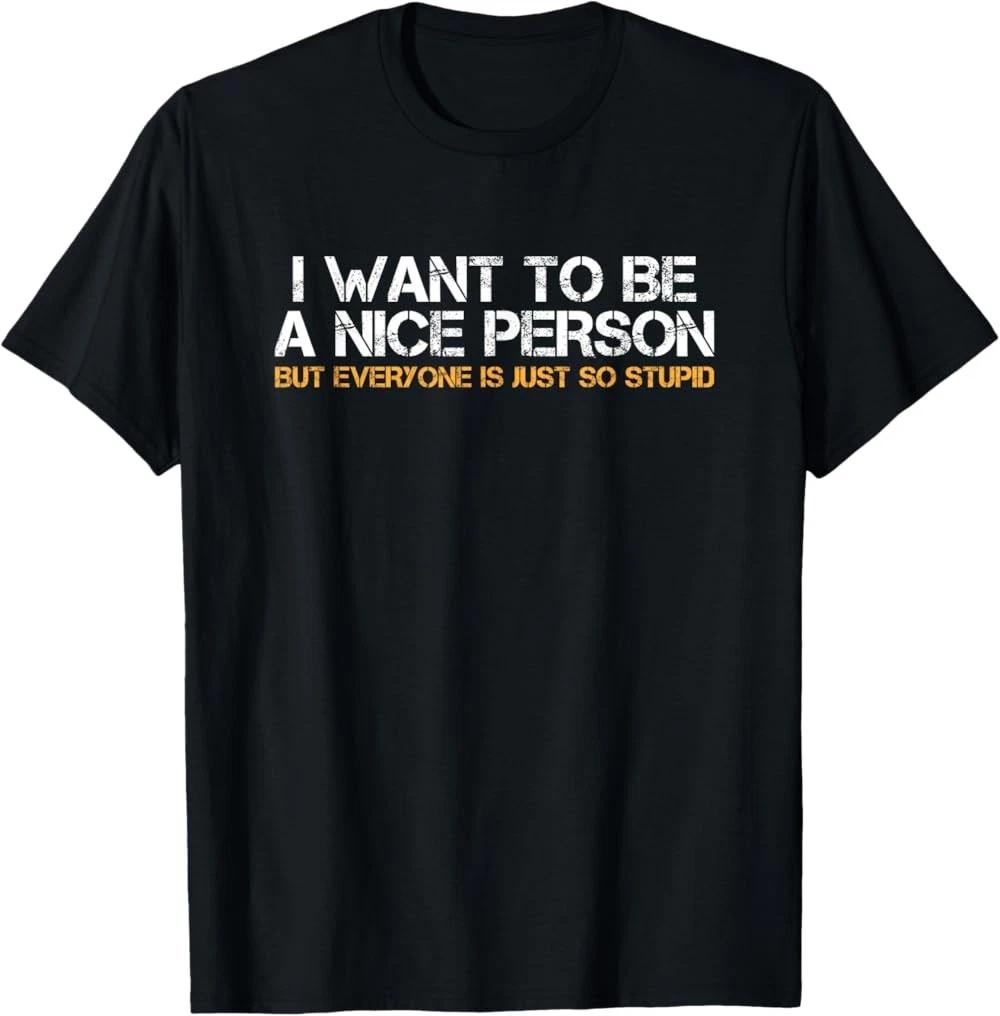 I Want To Be A Nice Person But Everyone Is So Stupid T-Shirt XL