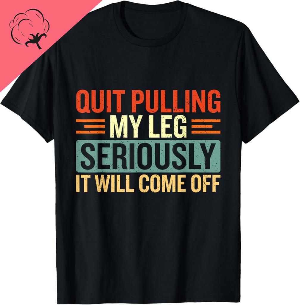 Quit Pulling My Leg Stop Pulling My Leg Amputee Funny TShirt Individuality Streetwear T Shirt for Unisex Cotton Ropa Hombre