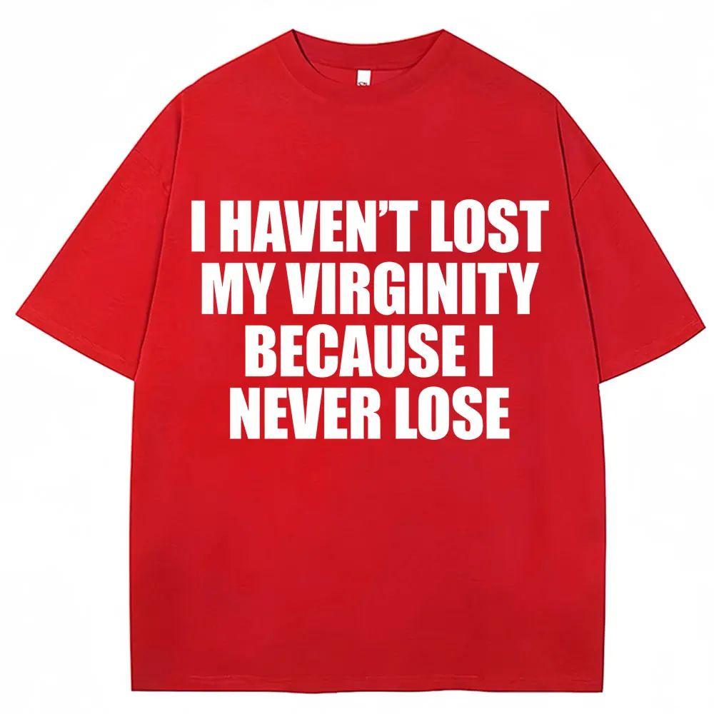 Humor Joke Unisex Unisex Novelty TShirts I Havent Lost My Virginity Because I Never Lose Funny T Shirt Loose Casual TShirt Unisex