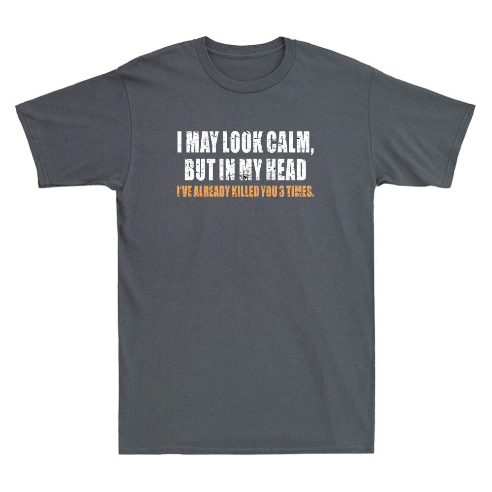 I May Look Calm But In My Head Ive Already Killed You Funny Quote Unisexs Tshirt