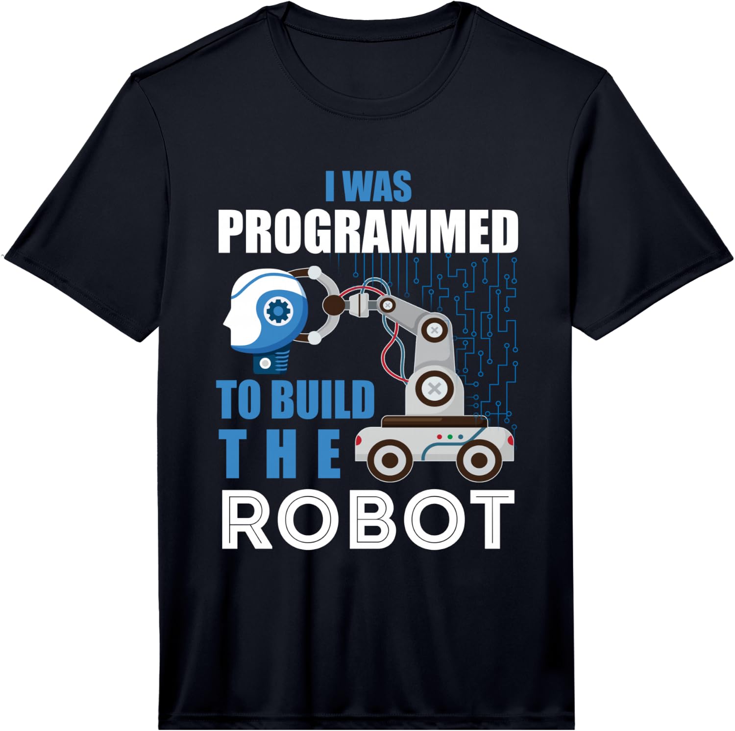 Funny I was Programed to Build The Robot Robotics Engineer Performance Unisex T-Shirt L