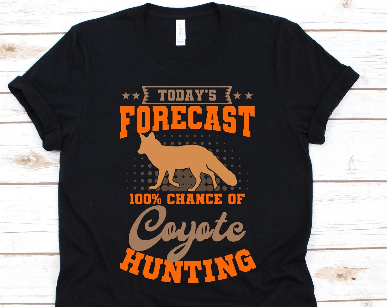 Today s Forecast 100% Chance Of Coyote Hunting Shirt, Gift For Hunting Lovers, Coyote Hunting Design, Hunting Shirt, Canis Latrans, Canine 4XL