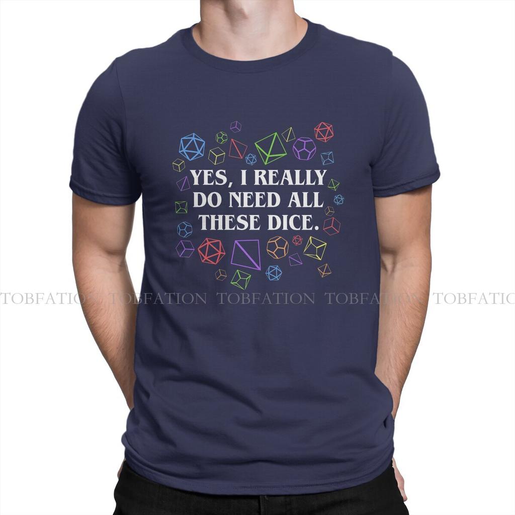 Yes I Really Do Need All These Dice TShirt For Men DND Game Tops Style T Shirt Soft Printed Loose Creative Gift