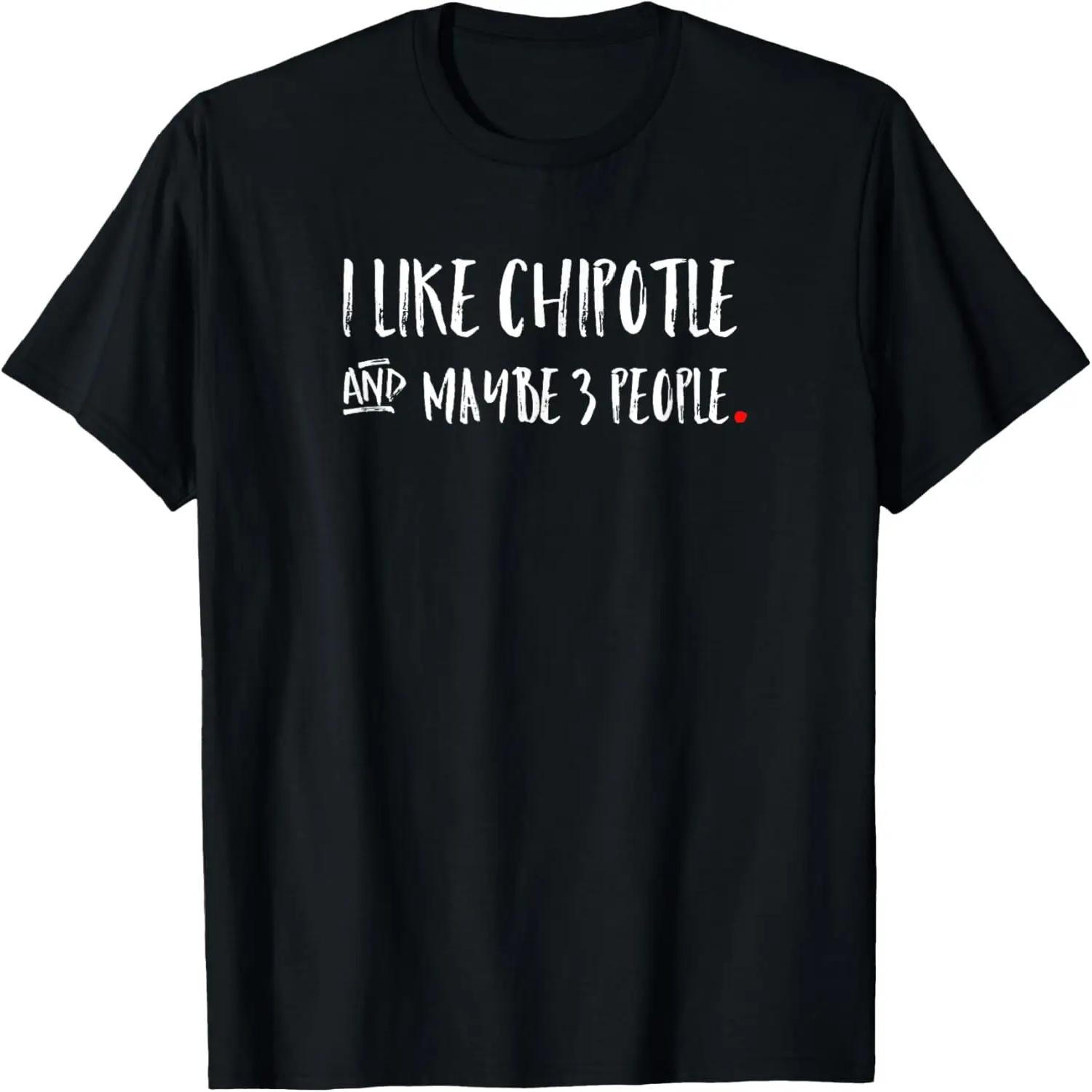 I like Chipotle And Maybe 3 People Tshirt - Funny Tshirt S