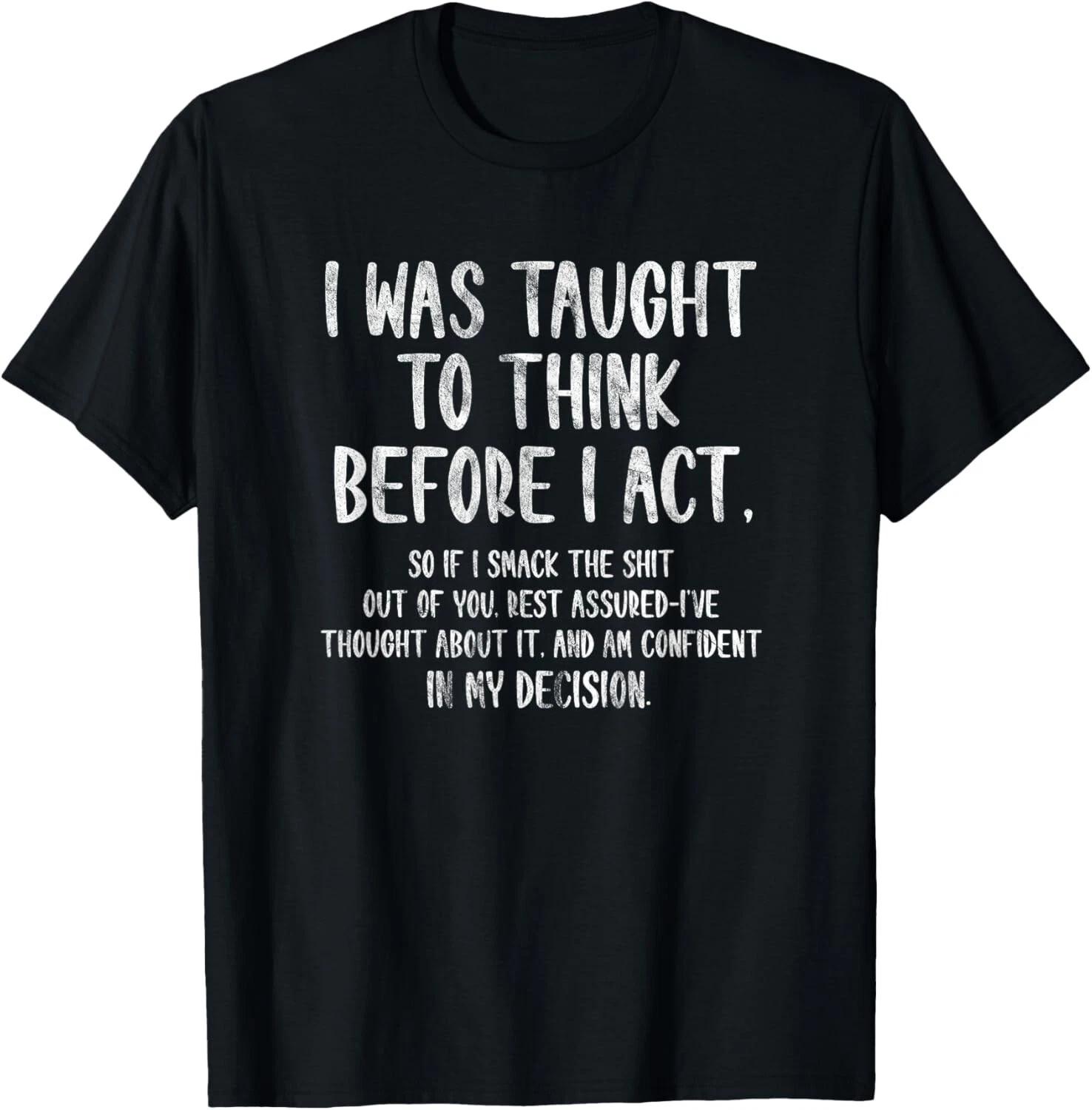 I Was Taught To Think Before I Act Funny Sarcasm Sarcastic Gift Unisex T-Shirt 3XL