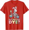 Easter Skeleton Bunny But Did You Dye Funny Spring Unisex T-Shirt