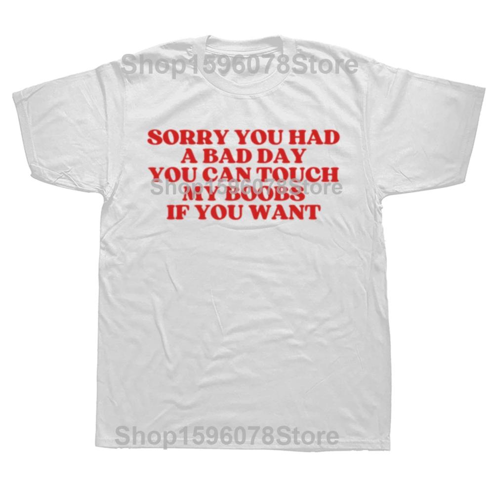 Sorry You Had A Bad Day You Can Touch My Boobs If You Want T Shirts Men Cotton Funny Humor Boobs Lover Short Sleeve Clothing