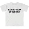I Am Afraid of Women TShirt Humor Gift Funny Meme Printed Tshirt Unisex Women Short Sleeve Cotton Tshirt Unisexs Tshirts  New