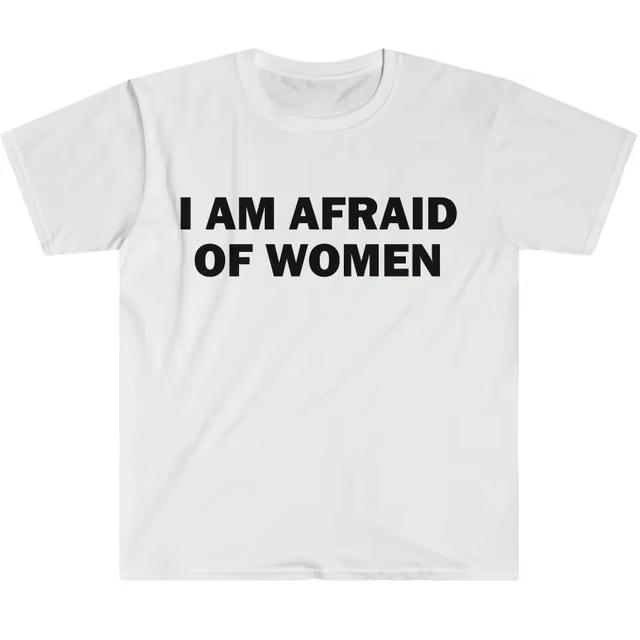I Am Afraid of Women TShirt Humor Gift Funny Meme Printed Tshirt Unisex Women Short Sleeve Cotton Tshirt Unisexs Tshirts New