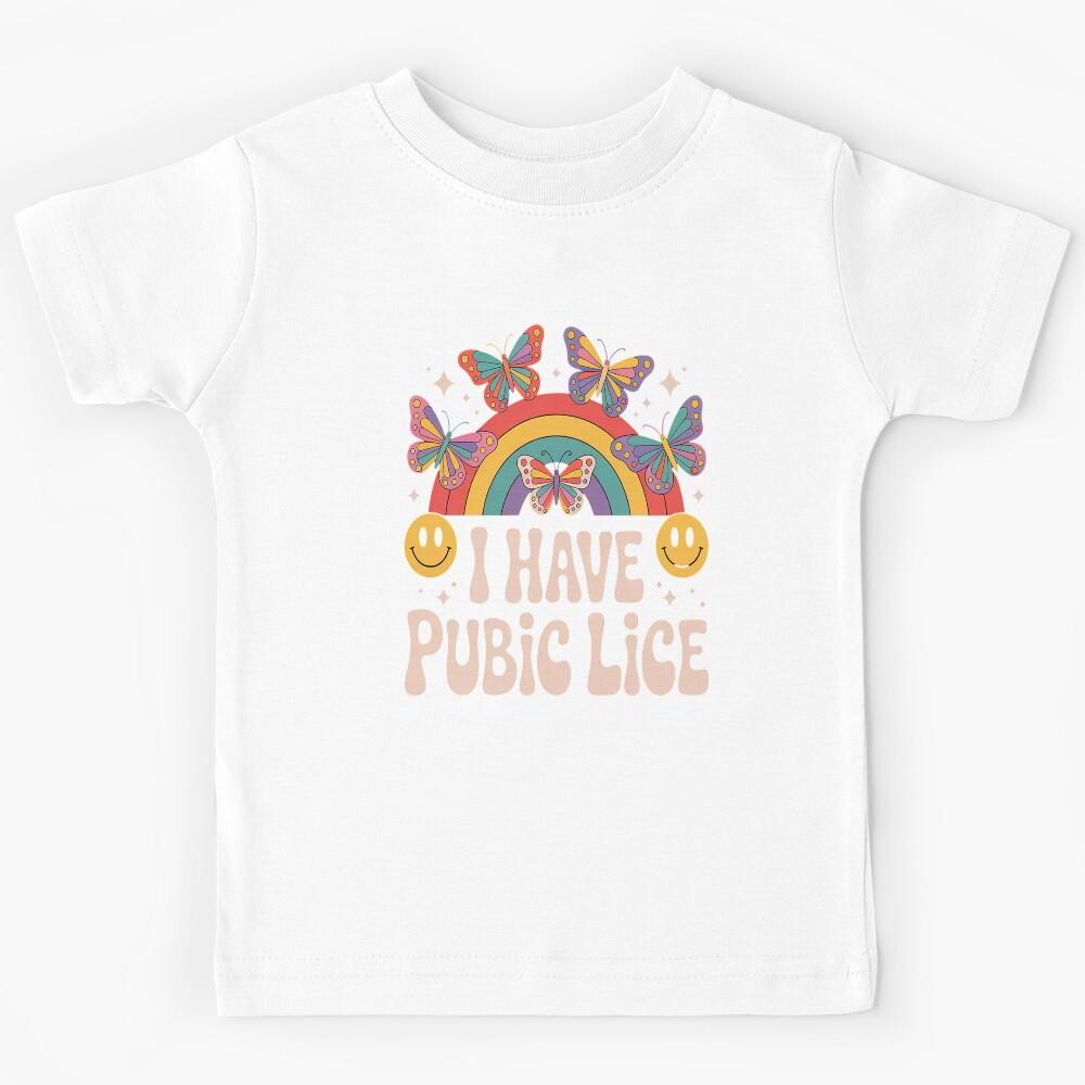 I Have Pubic Lice Offensive Inappropriate Meme Kids T-Shirt 150