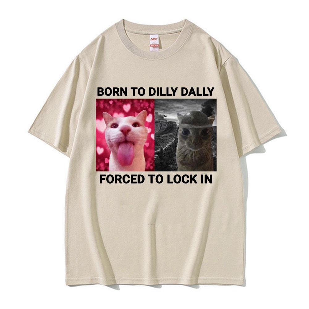 

2025 Born To Dilly Dally Forced To Lock in Funny Cat Meme T-shirts Men Women Vintage Fashion Casual Summer Short Sleeve T Shirts 4XL