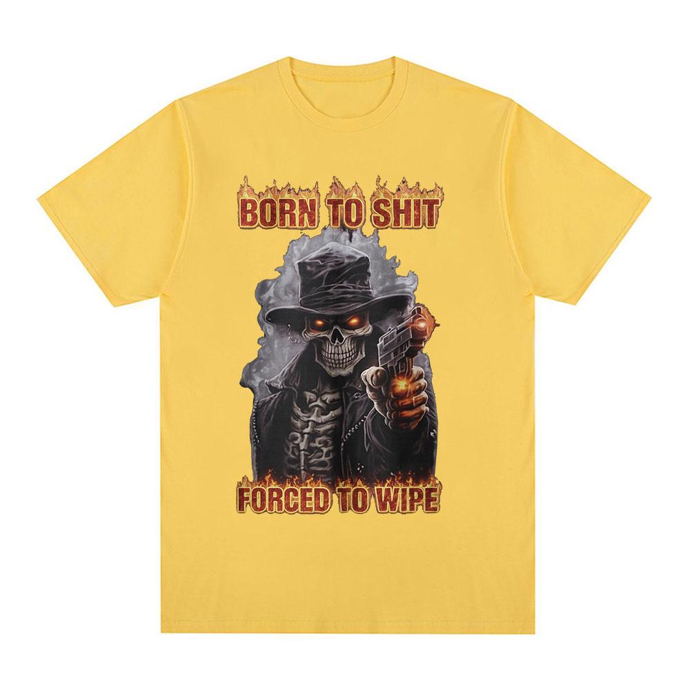 Born To Shit Forced To Wipe Funny Hard Skeleton Meme T Shirts Unisex Women Clothing Fashion Vintage Short Sleeve Tshirt Streetwear