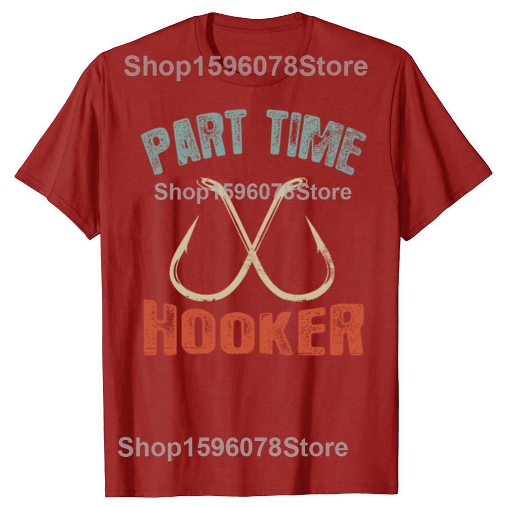 Funny Part Time Hooker Fishing Graphic T Shirts Men Women Cotton Humor Streetwear Tee Shirt Short Sleeve Unisex Loose Clothing